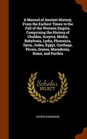 Cover of: A Manual of Ancient History, From the Earliest Times to the Fall of the Western Empire, Comprising the History of Chaldea, Assyria, Media, Babylonia, ... Persia, Greece, Macedonia, Rome, and Parthia