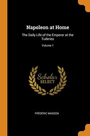 Cover of: Napoleon at Home: The Daily Life of the Emperor at the Tuileries; Volume 1