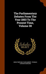 Cover of: The Parliamentary Debates From The Year 1803 To The Present Time, Volume 30