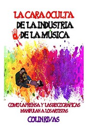 Cover of: LA CARA OCULTA DE LA INDUSTRIA DE LA MUSICA by COLIN RIVAS