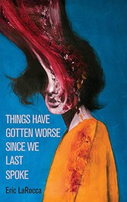 Cover of: Things Have Gotten Worse Since We Last Spoke by Eric Larocca