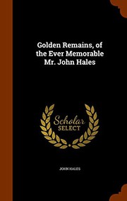 Cover of: Golden Remains, of the Ever Memorable Mr. John Hales
