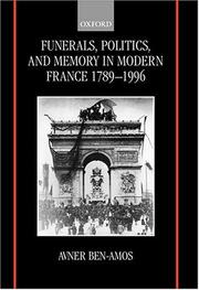 Cover of: Funerals, Politics, and Memory in Modern France, 1789-1996