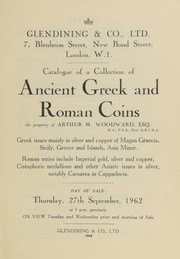 Cover of: Catalogue of a collection of Ancient Greek and Roman coins, the property of Arthur M. Woodward, Esq. M.A., F.S.A., Hon. A.R.I.B.A., partly inherited from his father, W.H. Woodward, [and containing] Greek issues ... of Magna Graecia, Sicily, the Greek Islands, [and] Asia Minor, ... Roman Imperial ... Cistophoric medallions, and other Asiatic issues in silver, notably Caesaria in Cappadocia ... by Glendining & Co, Glendining's (London, England)
