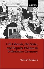 Cover of: Left liberals, the state, and popular politics in Wilhelmine Germany by Alastair P. Thompson