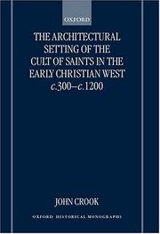 The architectural setting of the cult of saints in the early Christian West, c.300-1200 by Crook, John.