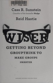 Cover of: Wiser: getting beyond groupthink to make groups smarter