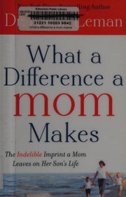 Cover of: What a difference a mom makes: the indelible imprint a mom leaves on her son's life