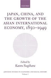Cover of: Japan, China, and the growth of the Asian international economy, 1850-1949