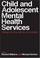 Cover of: Child and adolescent mental health services