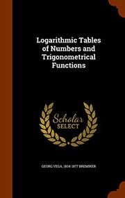 Cover of: Logarithmic Tables of Numbers and Trigonometrical Functions by Georg Vega, Dr. Karl Bremiker