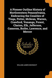 Cover of: A Pioneer Outline History of Northwestern Pennsylvania, Embracing the Counties of Tioga, Potter, McKean, Warren, Crawford, Venango, Forest, Clarion, ... Cameron, Butler, Lawrence, and Mercer