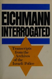 Cover of: Eichmann interrogated by edited by Jochen von Lang in collaboration with Claus Sibyll ; translated from the German by Ralph Manheim ; introduction by Avner W. Less.