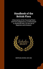 Cover of: Handbook of the British Flora: A Description of the Flowering Plants and Ferns Indigenous to, or Naturalised in, the British Isles. For the use of Beginners and Amateurs