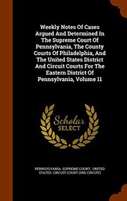 Cover of: Weekly Notes Of Cases Argued And Determined In The Supreme Court Of Pennsylvania, The County Courts Of Philadelphia, And The United States District ... Eastern District Of Pennsylvania, Volume 11