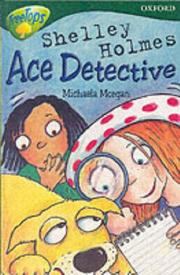 Cover of: Shelly Holmes Ace Detective by Michaela Morgan, Paul Shipton, Pippa Goodhart, Michaela Morgan, Tessa Krailing, Debbie White