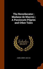 Cover of: The Reverberator ; Madame de Mauves ; A Passionate Pilgrim and Other Tales