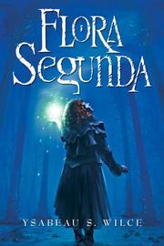Cover of: Flora Segunda: Being the Magickal Mishaps of a Girl of Spirit, Her Glass-Gazing Sidekick, Two Ominous Butlers (One Blue), a House with Eleven Thousand Rooms, and a Red Dog