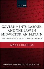 Cover of: Governments, labour, and the law in mid-Victorian Britain: the trade union legislation of the 1870s