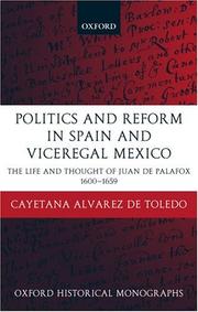 Cover of: Politics and reform in Spain and Viceregal Mexico: the life and thought of Juan de Palafox, 1600-1659