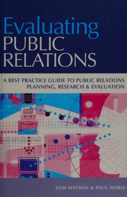 Cover of: Evaluating public relations: a best practice guide to public relations and evaluation planning, research & evaluation