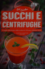 Cover of: Succhi e centrifughe: il meglio della frutta e della verdura in 350 sane e deliziose ricette