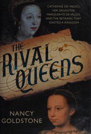 Cover of: The rival queens: Catherine de' Medici, her daughter Marguerite de Valois, and the betrayal that ignited a kingdom