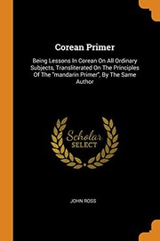 Cover of: Corean Primer: Being Lessons in Corean on All Ordinary Subjects, Transliterated on the Principles of the Mandarin Primer, by the Same Author