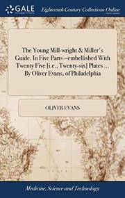 Cover of: The Young Mill-Wright & Miller's Guide. in Five Parts --Embellished with Twenty Five [i.E., Twenty-Six] Plates ... by Oliver Evans, of Philadelphia