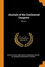 Cover of: Journals of the Continental Congress; Volume 1 by United States. Continental Congress, Library Of Congress Manuscript Division