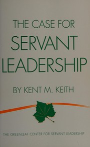 Cover of: The case for servant leadership by Kent M. Keith