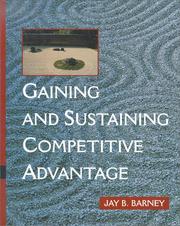 Gaining and sustaining competitive advantage by Jay B. Barney