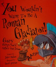 Cover of: You wouldn't want to be a Roman gladiator