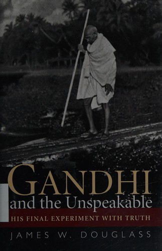 Gandhi and the unspeakable by James W. Douglass