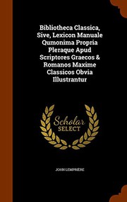 Cover of: Bibliotheca Classica, Sive, Lexicon Manuale Qumonima Propria Pleraque Apud Scriptores Graecos & Romanos Maxime Classicos Obvia Illustrantur