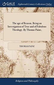 Cover of: The Age of Reason. Being an Investigation of True and of Fabulous Theology. by Thomas Paine,