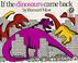 Cover of: If the dinosaurs came back