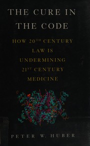 Cover of: The cure in the code: how 20th century law is undermining 21st century medicine