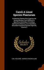 Cover of: Caroli A Linné Species Plantarum: Exhibentes Plantas Rite Cognitas Ad Genera Relatas, Cum Differentiis Specificis, Nominibus Trivialibus, Synonymis ... Secundum Systema Sexuale Digestas, Volume 5