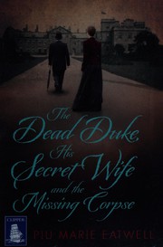 Cover of: The dead Duke, his secret wife and the missing corpse by Piu Marie Eatwell