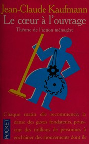 Cover of: Le coeur à l'ouvrage: théorie de l'action ménagère