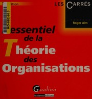 L'essentiel de la théorie des organisations by Roger Aïm