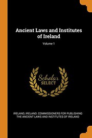 Cover of: Ancient Laws and Institutes of Ireland; Volume 1 by Ireland, Ireland. Commissioners for Publishing th