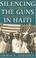 Cover of: Silencing the guns in Haiti