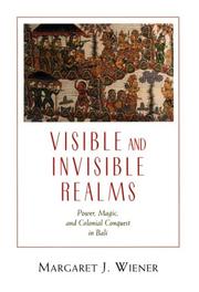 Cover of: Visible and invisible realms: power, magic, and colonial conquest in Bali
