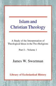 Cover of: Islam and Christian Theology: A Study of the Interpretation of Theological Ideas in the Two Religions - Part I by James Windrow Sweetman, James Windrow Sweetman