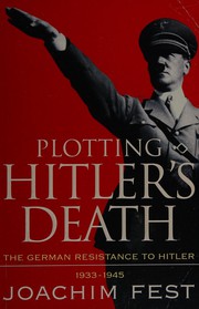 Cover of: Plotting Hitler's death: the German resistance to Hitler, 1933-1945