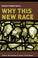 Cover of: Why This New Race?