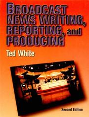 Cover of: Broadcast news writing, reporting, and producing | Ted White