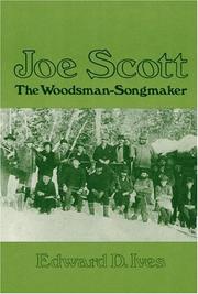 Joe Scott, the woodsman-songmaker by Edward D. Ives